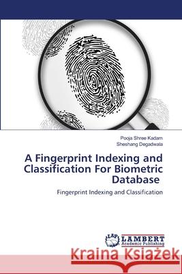 A Fingerprint Indexing and Classification For Biometric Database Pooja Shree Kadam, Sheshang Degadwala 9786202563376
