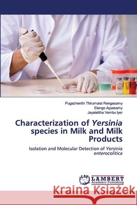 Characterization of Yersinia species in Milk and Milk Products Pugazhenthi Thirumalai Rengasamy, Elango Ayyasamy, Jayalalitha Vembu Iyer 9786202563468 LAP Lambert Academic Publishing