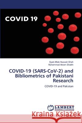 COVID-19 (SARS-CoV-2) and Bibliometrics of Pakistani Research Syed Aftab Hussain Shah, Muhammad Akram Shaikh 9786202563475