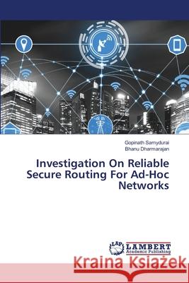 Investigation On Reliable Secure Routing For Ad-Hoc Networks Gopinath Samydurai, Bhanu Dharmarajan 9786202563529 LAP Lambert Academic Publishing