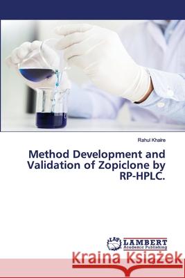 Method Development and Validation of Zopiclone by RP-HPLC. Rahul Khaire 9786202563710 LAP Lambert Academic Publishing