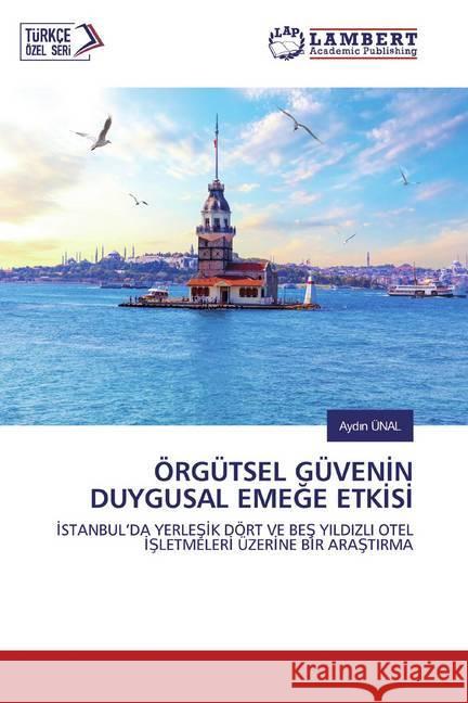 ÖRGÜTSEL GÜVENIN DUYGUSAL EMEGE ETKISI : ISTANBUL'DA YERLESIK DÖRT VE BES YILDIZLI OTEL ISLETMELERI ÜZERINE BIR ARASTIRMA ÜNAL, Aydin 9786202563758 LAP Lambert Academic Publishing