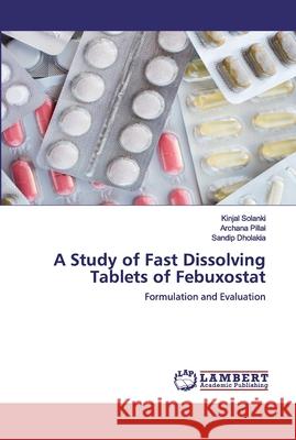 A Study of Fast Dissolving Tablets of Febuxostat Solanki, Kinjal 9786202563765 LAP Lambert Academic Publishing