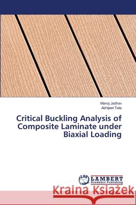 Critical Buckling Analysis of Composite Laminate under Biaxial Loading Manoj Jadhav, Abhijeet Tate 9786202563833 LAP Lambert Academic Publishing