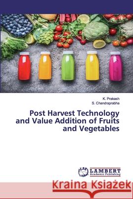 Post Harvest Technology and Value Addition of Fruits and Vegetables Prakash, K.; Chandraprabha, S. 9786202563857 LAP Lambert Academic Publishing