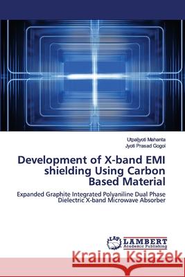 Development of X-band EMI shielding Using Carbon Based Material Utpaljyoti Mahanta, Jyoti Prasad Gogoi 9786202564397
