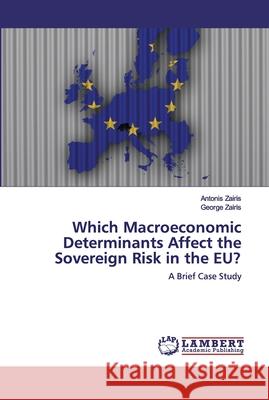 Which Macroeconomic Determinants Affect the Sovereign Risk in the EU? Zairis, Antonis 9786202564557 LAP Lambert Academic Publishing