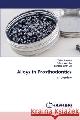 Alloys in Prosthodontics Vishal Rometra, Ruhina Malgotra, Sandeep Singh Gill 9786202564564