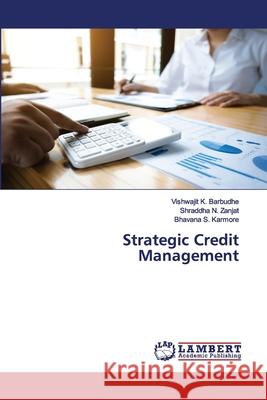 Strategic Credit Management Vishwajit K Barbudhe, Shraddha N Zanjat, Bhavana S Karmore 9786202564755 LAP Lambert Academic Publishing