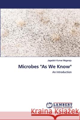 Microbes As We Know Mogaraju, Jagadish Kumar 9786202564779