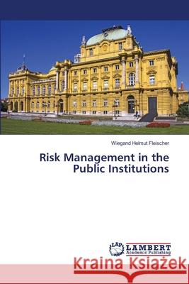 Risk Management in the Public Institutions Wiegand Helmut Fleischer 9786202565325