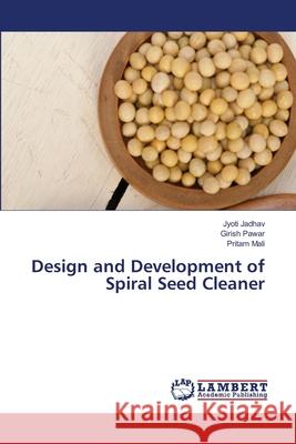 Design and Development of Spiral Seed Cleaner Jyoti Jadhav, Girish Pawar, Pritam Mali 9786202565332