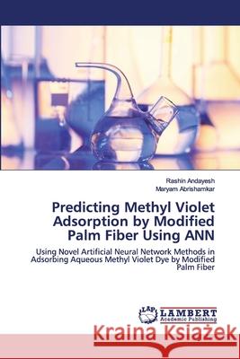 Predicting Methyl Violet Adsorption by Modified Palm Fiber Using ANN Rashin Andayesh, Maryam Abrishamkar 9786202565370