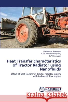 Heat Transfer characteristics of Tractor Radiator using Nanofluids Ravisankar Rajendran, V S K Venkatachalapathy, K Velmurugan 9786202565554 LAP Lambert Academic Publishing