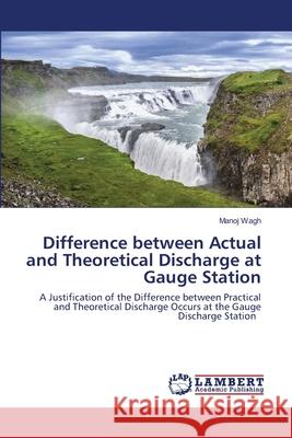 Difference between Actual and Theoretical Discharge at Gauge Station Wagh, Manoj 9786202565806 LAP Lambert Academic Publishing