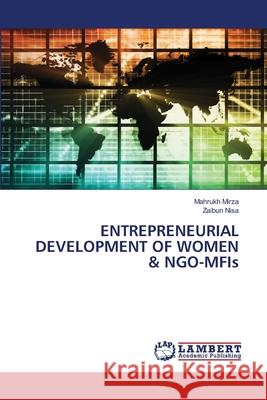 ENTREPRENEURIAL DEVELOPMENT OF WOMEN & NGO-MFIs Mahrukh Mirza, Zaibun Nisa 9786202565813 LAP Lambert Academic Publishing