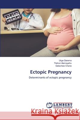 Ectopic Pregnancy Urge Gerema, Tilahun Alemayehu, Getachew Chane 9786202565820 LAP Lambert Academic Publishing