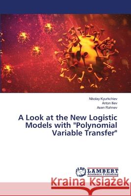 A Look at the New Logistic Models with Polynomial Variable Transfer Nikolay Kyurkchiev, Anton Iliev, Asen Rahnev 9786202565950