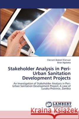 Stakeholder Analysis in Peri-Urban Sanitation Development Projects Clement Akabati Wamuwi, Brian Ngobeka 9786202565974