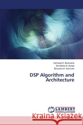 DSP Algorithm and Architecture Vishwajit K Barbudhe, Shraddha N Zanjat, Bhavana S Karmore 9786202566032