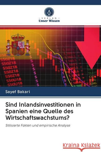 Sind Inlandsinvestitionen in Spanien eine Quelle des Wirtschaftswachstums? : Stilisierte Fakten und empirische Analyse Bakari, Sayef 9786202569170