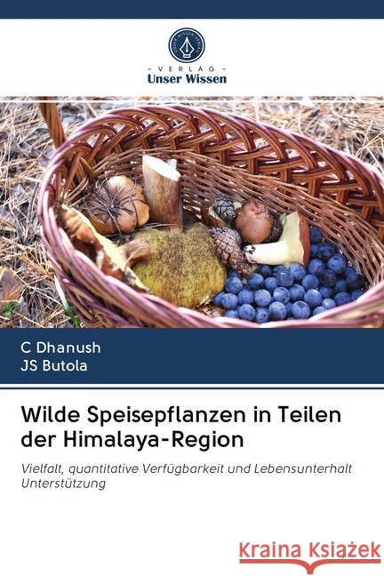 Wilde Speisepflanzen in Teilen der Himalaya-Region : Vielfalt, quantitative Verfügbarkeit und LebensunterhaltUnterstützung Dhanush, C; Butola, JS 9786202569460