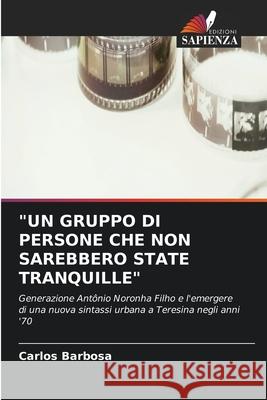 Un Gruppo Di Persone Che Non Sarebbero State Tranquille Carlos Barbosa 9786202570299 Edizioni Sapienza