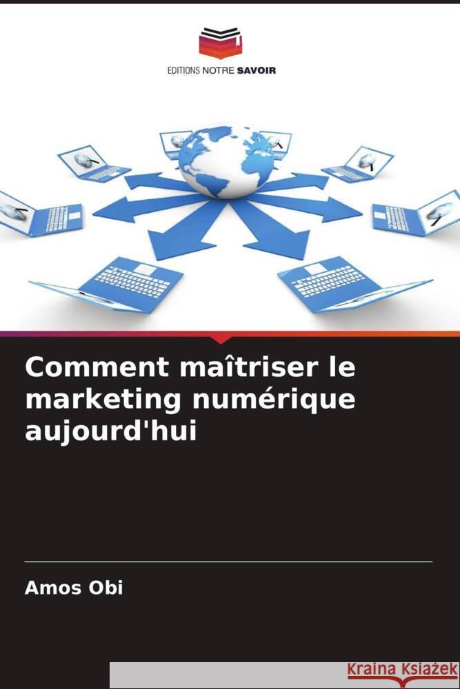 Comment maîtriser le marketing numérique aujourd'hui Obi, Amos 9786202570367 Editions Notre Savoir