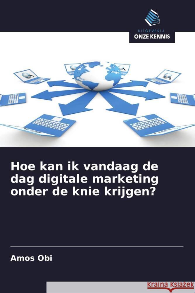 Hoe kan ik vandaag de dag digitale marketing onder de knie krijgen? Obi, Amos 9786202570404