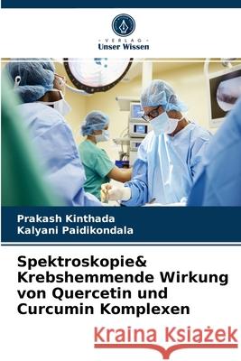 Spektroskopie& Krebshemmende Wirkung von Quercetin und Curcumin Komplexen Prakash Kinthada, Kalyani Paidikondala 9786202577144