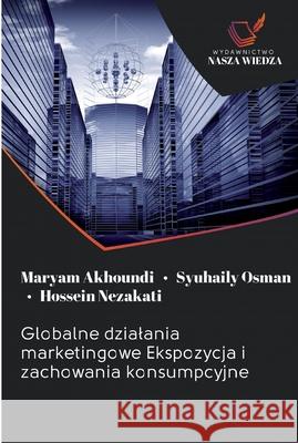 Globalne dzialania marketingowe Ekspozycja i zachowania konsumpcyjne Maryam Akhoundi Syuhaily Osman Hossein Nezakati 9786202580090 Wydawnictwo Nasza Wiedza