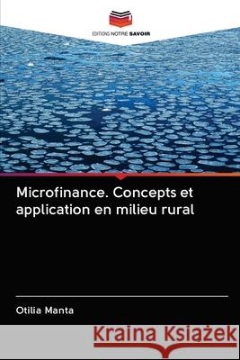 Microfinance. Concepts et application en milieu rural Otilia Manta 9786202581301