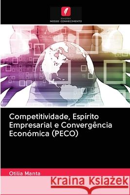 Competitividade, Espírito Empresarial e Convergência Económica (PECO) Otilia Manta 9786202581394