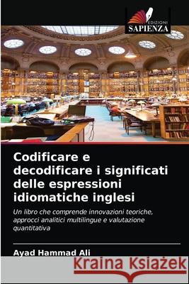 Codificare e decodificare i significati delle espressioni idiomatiche inglesi Ayad Hammad Ali 9786202581547 Edizioni Sapienza