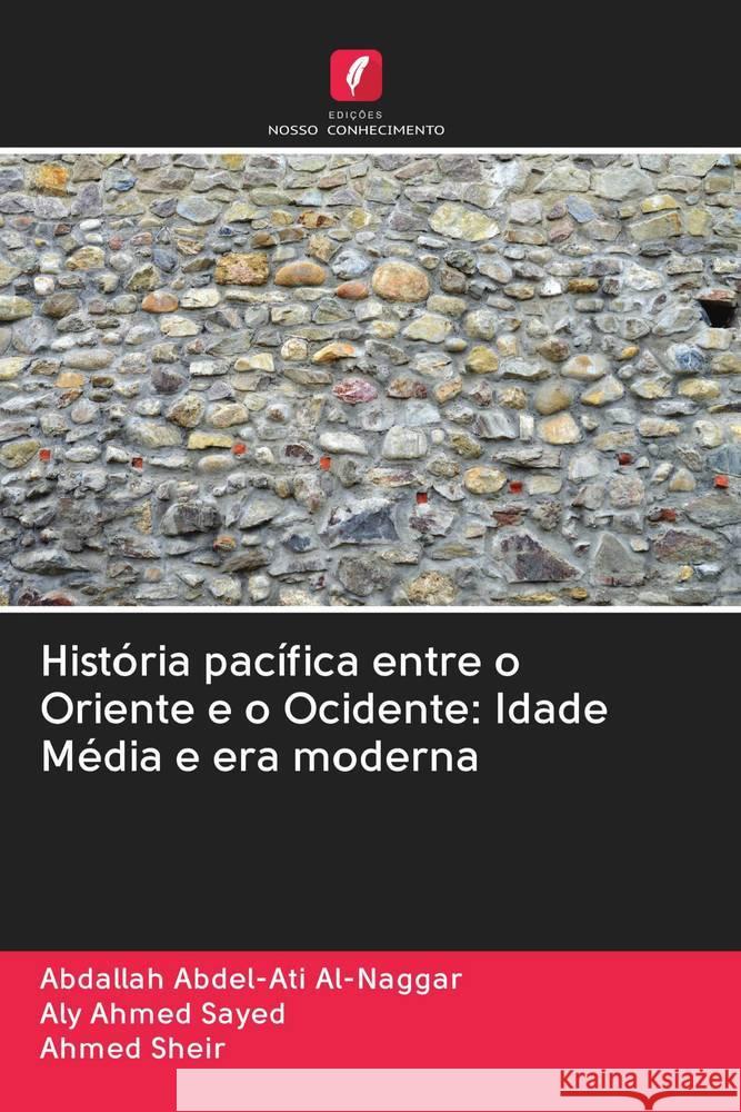 História pacífica entre o Oriente e o Ocidente: Idade Média e era moderna Al-Naggar, Abdallah Abdel-Ati; Sayed, Aly Ahmed; Sheir, Ahmed 9786202581608