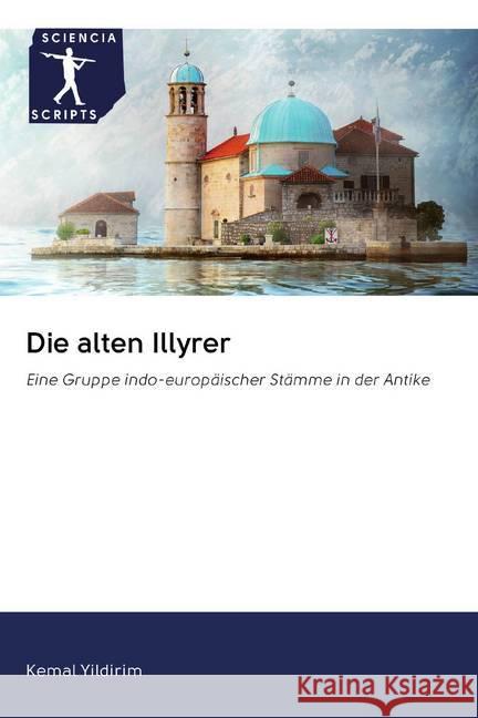 Die alten Illyrer : Eine Gruppe indo-europäischer Stämme in der Antike Yildirim, Kemal 9786202583657 Sciencia Scripts