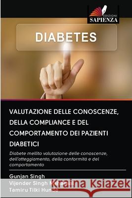 Valutazione Delle Conoscenze, Della Compliance E del Comportamento Dei Pazienti Diabetici Gunjan Singh Vijender Singh Mahalwal Tamiru Tilki Hunde 9786202585071