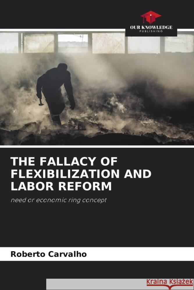 THE FALLACY OF FLEXIBILIZATION AND LABOR REFORM Carvalho, Roberto 9786202592512