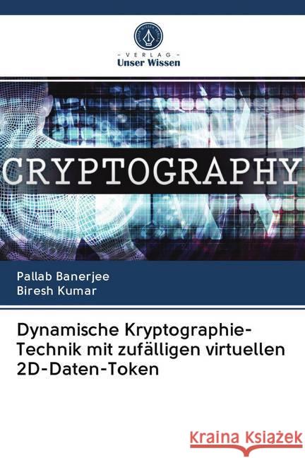 Dynamische Kryptographie-Technik mit zufälligen virtuellen 2D-Daten-Token Banerjee, Pallab; Kumar, Biresh 9786202594387