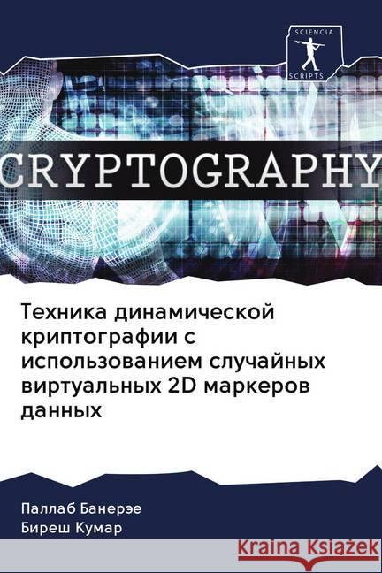 Tehnika dinamicheskoj kriptografii s ispol'zowaniem sluchajnyh wirtual'nyh 2D markerow dannyh Baneräe, Pallab; Kumar, Biresh 9786202594455