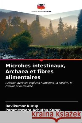 Microbes intestinaux, Archaea et fibres alimentaires Ravikumar Kurup, Parameswara Achutha Kurup 9786202598422 Editions Notre Savoir