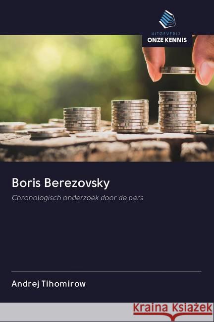 Boris Berezovsky : Chronologisch onderzoek door de pers Tihomirow, Andrej 9786202599269 Sciencia Scripts