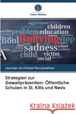 Strategien zur Gewaltprävention: Öffentliche Schulen in St. Kitts und Nevis Joycelyn Archibald Pennyfeather 9786202599672 Verlag Unser Wissen