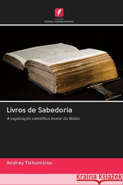 Livros de Sabedoria : A explicação científica linear da Bíblia Tikhomirov, Andrey 9786202600118 Sciencia Scripts