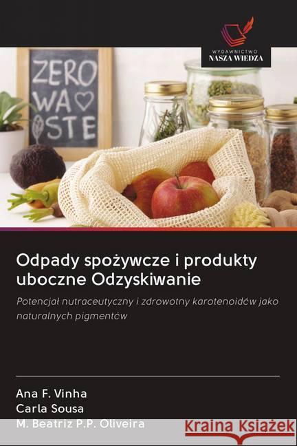 Odpady spozywcze i produkty uboczne Odzyskiwanie : Potencjal nutraceutyczny i zdrowotny karotenoidów jako naturalnych pigmentów Vinha, Ana F.; Sousa, Carla; P.P. Oliveira, M. Beatriz 9786202601757 Wydawnictwo Bezkresy Wiedzy