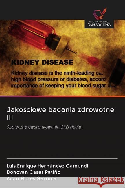 Jakosciowe badania zdrowotne III : Spoleczne uwarunkowania CKD Health. Hernández Gamundi, Luis Enrique; Casas Patiño, Donovan; Flores Garnica, Adan 9786202603287 Wydawnictwo Bezkresy Wiedzy