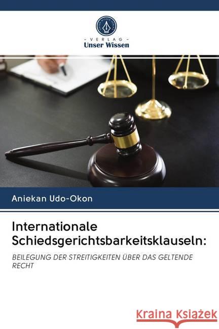 Internationale Schiedsgerichtsbarkeitsklauseln: : BEILEGUNG DER STREITIGKEITEN ÜBER DAS GELTENDE RECHT Udo-Okon, Aniekan 9786202603836 Sciencia Scripts