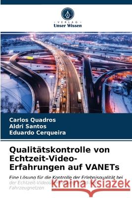 Qualitätskontrolle von Echtzeit-Video-Erfahrungen auf VANETs Carlos Quadros, Aldri Santos, Eduardo Cerqueira 9786202603874 Verlag Unser Wissen