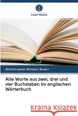 Alle Worte aus zwei, drei und vier Buchstaben im englischen Wörterbuch Abdulmujeeb Abiodun Busari 9786202604697 Verlag Unser Wissen