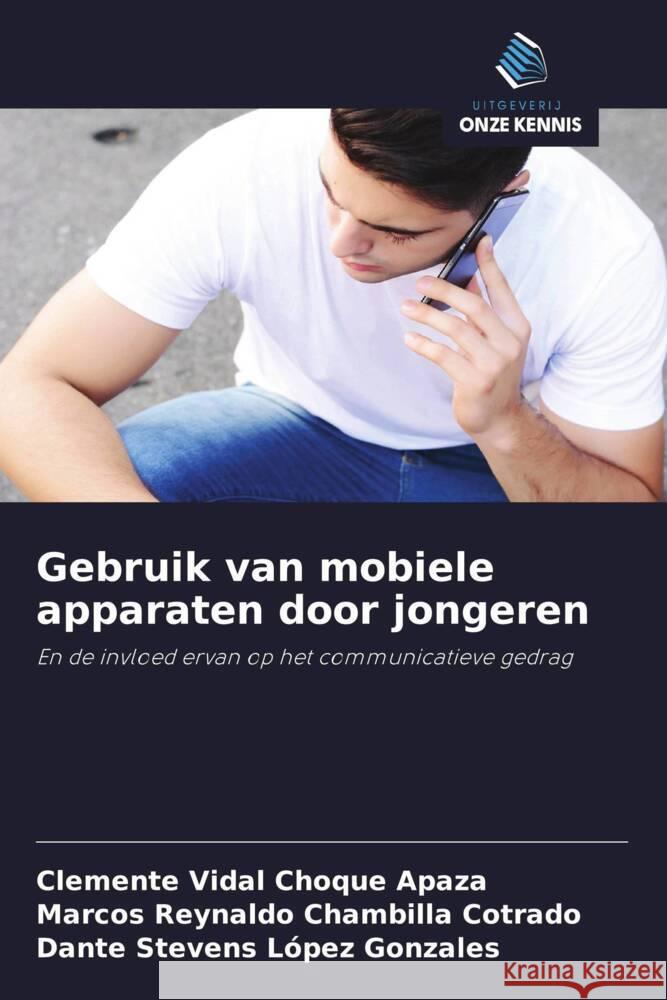 Gebruik van mobiele apparaten door jongeren Choque Apaza, Clemente Vidal, Chambilla Cotrado, Marcos Reynaldo, López Gonzales, Dante Stevens 9786202605168